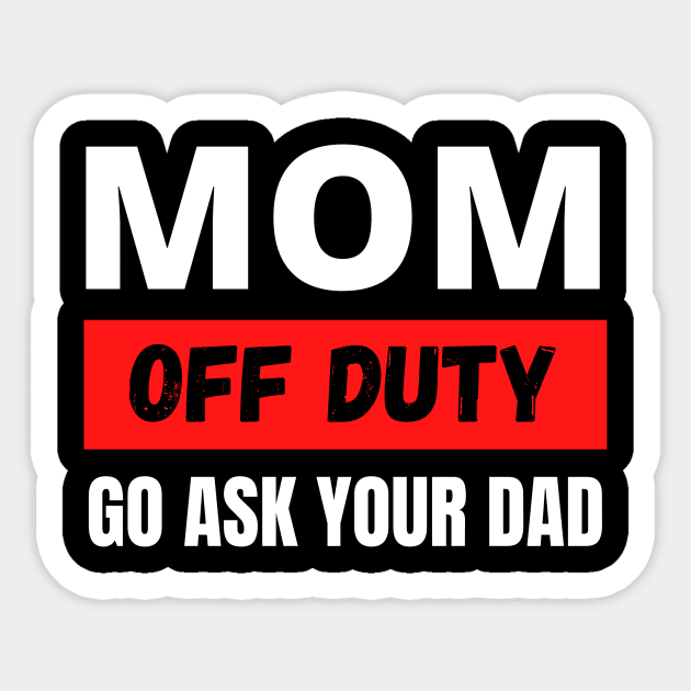 Mom off duty ask your dad - mothers day gift Sticker by MerchByThisGuy